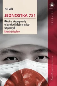 Jednostka 731 Okrutne eksperymenty w japońskich laboratoriach wojskowych. Relacje świadków.
