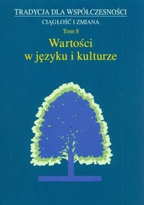 Tradycja dla współczesności Ciągłość i zmiana Tom 8 Wartości w języku i kulturze