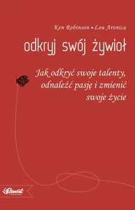 Odkryj swój żywioł Jak odkryć swoje talenty, odnaleźć pasję i zmienić swoje życie