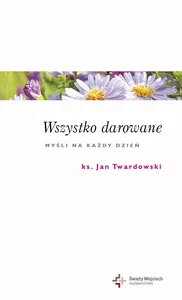Wszystko darowane Myśli na każdy dzień