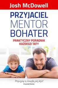 Przyjaciel mentor bohater Praktyczny poradnik każdego taty Przyjaciel mentor bohater Praktyczny poradnik każdego taty