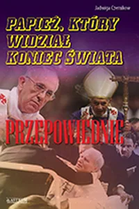 Papież, który widział koniec świata Przepowiednie Papież, który widział koniec świata Przepowiednie