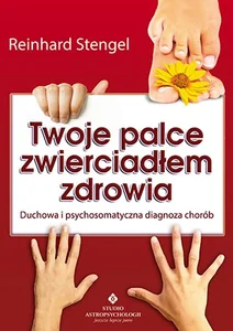 Twoje palce zwierciadłem zdrowia Duchowa i psychosomatyczna diagnoza chorób Twoje palce zwierciadłem zdrowia Duchowa i psychosomatyczna diagnoza chorób