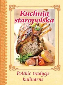 Kuchnia staropolska Polskie tradycje kulinarne