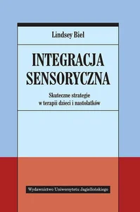 Integracja sensoryczna Skuteczne strategie w terapii dzieci i nastolatków