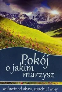 Pokój o jakim marzysz wolność od obaw, strachu i winy