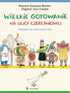 Wielkie gotowanie na ulicy Czereśniowej Przepisy na cztery pory roku Wielkie gotowanie na ulicy Czereśniowej Przepisy na cztery pory roku