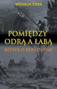 Pomiędzy Odrą a Łabą Bitwa o Berlin 1945