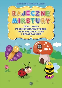 Bajeczne mikstury czyli bajki terapeutyczne, psychoedukacyjne i relaksacyjne