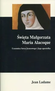 Święta Małgorzata Maria Alacoque Uczennica Serca Jezusowego i Jego apostołka Święta Małgorzata Maria Alacoque Uczennica Serca Jezusowego i Jego apostołka