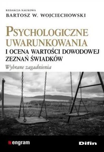 Psychologiczne uwarunkowania i ocena wartości dowodowej zeznań świadków Psychologiczne uwarunkowania i ocena wartości dowodowej zeznań świadków