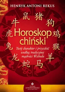 Horoskop chiński Twój charakter i przyszłość według tradycyjnej mądrości Wschodu