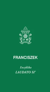 Laudato Si Encyklika poświęcona trosce o wspólny dom Laudato Si Encyklika poświęcona trosce o wspólny dom