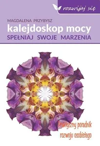 Kalejdoskop Mocy Spełniaj swoje marzenia Kalejdoskop Mocy Spełniaj swoje marzenia