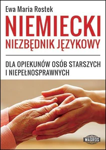 Niemiecki niezbędnik językowy dla opiekunów osób starszych i niepełnosprawnych Niemiecki niezbędnik językowy dla opiekunów osób starszych i niepełnosprawnych