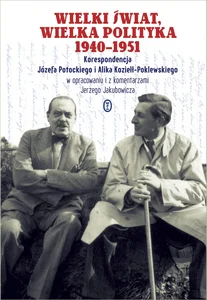 Wielki świat, wielka polityka 1940-1951 Korespondencja Józefa Potockiego i Alika Koziełł-Poklewskiego