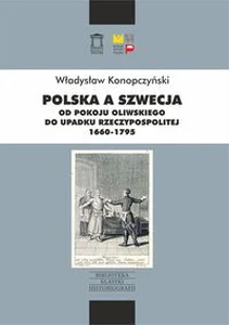 Polska a Szwecja Od pokoju oliwskiego do upadku Rzeczypospolitej 1660-1795