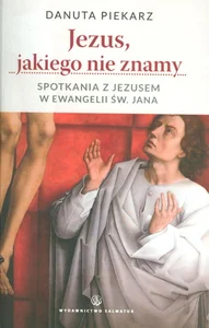 Jezus, jakiego nie znamy Spotkania z Jezusem w ewangelii św. Jana