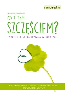 Co z tym szczęściem? Psychologia pozytywna w praktyce