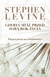 Gdybyś miał przed sobą rok życia Eksperyment na świadomości.