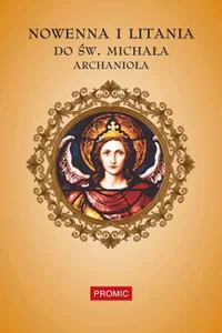 Nowenna i litania do św. Michała Archanioła Nowenna i litania do św. Michała Archanioła