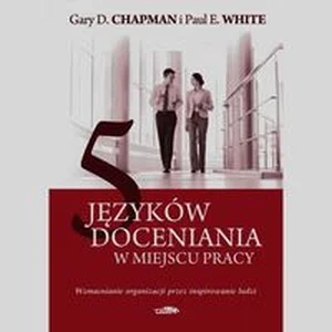 5 języków doceniania w miejscu pracy Wzmacnianie organizacji przez inspirowanie ludzi