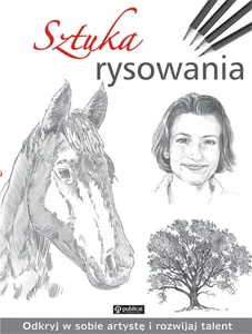 Sztuka rysowania Odkryj w sobie artystę i rozwijaj talent