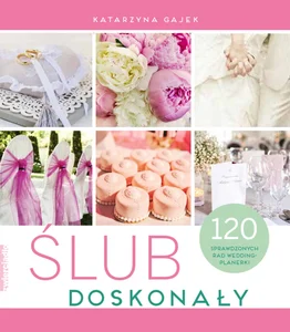 Ślub doskonały 120 sprawdzonych rad wedding plannerki