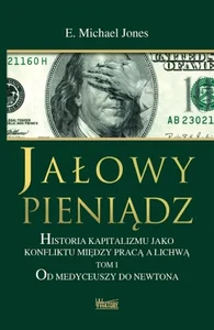 Jałowy pieniądz Historia kapitalizmu jako konfliktu między pracą a lichwą Tom 1 Od Medyceuszy do Newtona