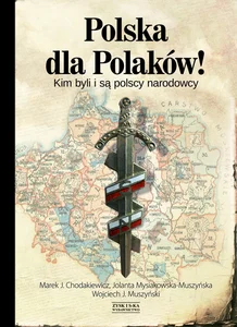Polska dla Polaków! Kim byli i są polscy narodowcy Polska dla Polaków! Kim byli i są polscy narodowcy