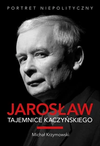 Jarosław Tajemnice Kaczyńskiego Portret niepolityczny Jarosław Tajemnice Kaczyńskiego Portret niepolityczny