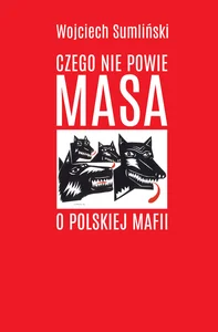 Czego nie powie Masa o polskiej mafii Czego nie powie Masa o polskiej mafii