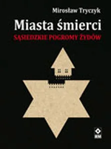 Miasta śmierci Sąsiedzkie pogromy Żydów Miasta śmierci Sąsiedzkie pogromy Żydów