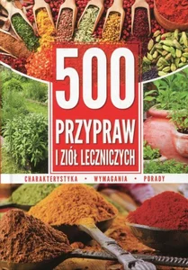 500 przypraw i ziół leczniczych Charakterystyka Wymagania Porady