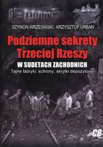 Podziemne sekrety Trzeciej Rzeszy w Sudetach Zachodnich Tajne fabryki, schrony, skrytki depozytowe.