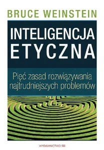 Inteligencja etyczna Pięć zasad rozwiązywania najtrudniejszych problemów