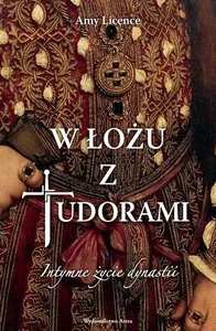 W łożu z Tudorami Intymne życie dynastii W łożu z Tudorami Intymne życie dynastii