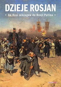Dzieje Rosjan Od Rusi wikingów do Rosji Putina Dzieje Rosjan Od Rusi wikingów do Rosji Putina