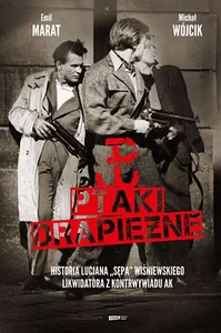 Ptaki drapieżne Historia Lucjana "Sępa" Wiśniewskiego, likwidatora z kontrwywiadu AK