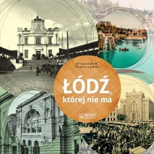 Łódź, której nie ma A Lodz that no longer exists