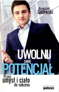 Uwolnij swój potencjał Przez umysł i ciało do sukcesu