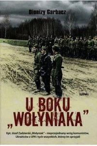U boku Wołyniaka Kpt. Józef Zadzierski "Wołyniak" - nieprzejednany wróg komunistów, Ukraińców z UPA i tych wszystkich, którzy im sprzyjali