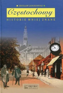 Częstochowy historie mniej znane Częstochowy historie mniej znane
