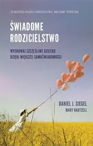 Świadome rodzicielstwo Wychowaj szczęśliwe dziecko dzięki większej samoświadomości