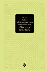 Żółty zeszyt i inne pisma święta Teresa od Dzieciątka Jezus