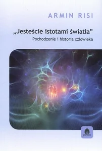 Jesteście istotami światła Pochodzenie i historia człowieka