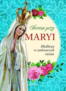 Sercem przy Maryi Modlitwy w sanktuariach świata