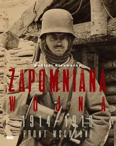 Zapomniana wojna 1914-1918 Front wschodni I wojny światowej Zapomniana wojna 1914-1918 Front wschodni I wojny światowej