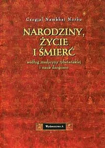 Narodziny, życie i śmierć według medycyny tybetańskiej i nauk dzogczen Narodziny, życie i śmierć według medycyny tybetańskiej i nauk dzogczen