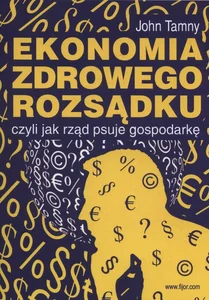 Ekonomia zdrowego rozsądku czyli jak rząd psuje gospodarkę